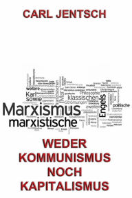 Title: Weder Kommunismus noch Kapitalismus, Author: Carl Jentsch