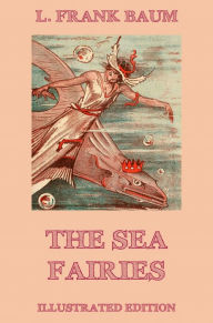 Title: The Sea Fairies: Illustrated Edition, Author: L. Frank Baum