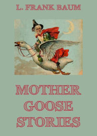 Title: Mother Goose Stories, Author: L. Frank Baum