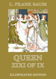 Title: Queen Zixi Of Ix: Illustrated Edition, Author: L. Frank Baum