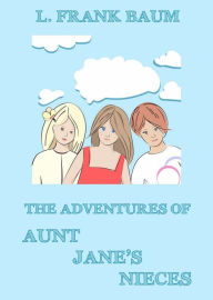 Title: The Adventures Of Aunt Jane's Nieces, Author: L. Frank Baum