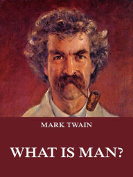 Title: What Is Man?, Author: Mark Twain