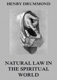 Title: Natural Law In The Spiritual World, Author: Henry Drummond