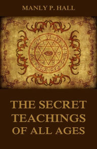 Title: The Secret Teachings Of All Ages, Author: Manly P. Hall