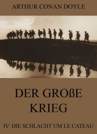 Title: Der große Krieg - 4: Die Schlacht um Le Cateau, Author: Arthur Conan Doyle