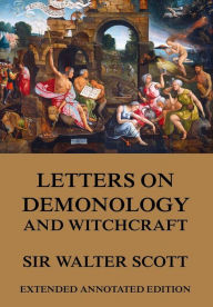 Title: Letters on Demonology and Witchcraft, Author: Sir Walter Scott