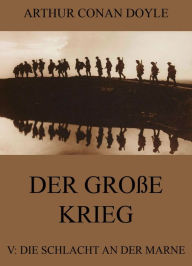 Title: Der große Krieg - 5: Die Schlacht an der Marne, Author: Arthur Conan Doyle