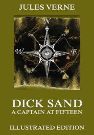 Title: Dick Sand, A Captain at Fifteen, Author: Jules Verne