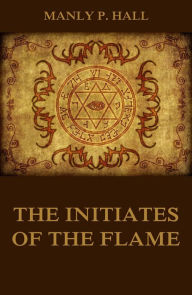Title: The Initiates of the Flame, Author: Manly P. Hall