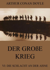 Title: Der große Krieg - 6: Die Schlacht an der Aisne, Author: Arthur Conan Doyle