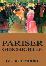 Title: Pariser Geschichten, Author: George Moore