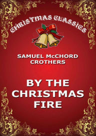 Title: By The Christmas Fire, Author: Samuel McChord Crothers