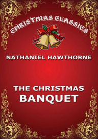 Title: The Christmas Banquet, Author: Nathaniel Hawthorne