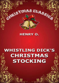 Title: Whistling Dick's Christmas Stocking, Author: Henry O.