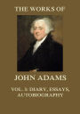 The Works of John Adams Vol. 3: Autobiography, Diary, Notes of a Debate in the Senate, Essays (Annotated)