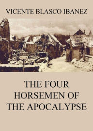 Title: The Four Horsemen Of The Apocalypse, Author: Vicente Blasco Ibáñez