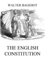 Title: The English Constitution, Author: Walter Bagehot