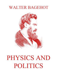 Title: Physics and Politics, Author: Walter Bagehot