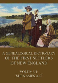 Title: A genealogical dictionary of the first settlers of New England, Volume 1: Surnames A-C, Author: James Savage