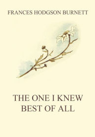 Title: The One I Knew The Best Of All, Author: Frances Hodgson Burnett