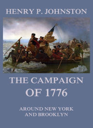 Title: The Campaign of 1776 around New York and Brooklyn, Author: Henry P. Johnston