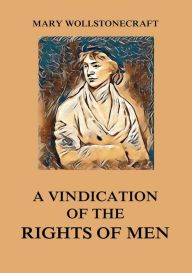 Title: A Vindication of the Rights of Men, Author: Mary Wollstonecraft