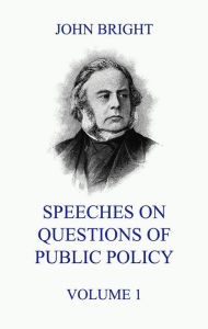 Title: Speeches on Questions of Public Policy, Volume 1, Author: John Bright