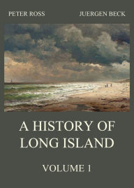 Title: A History of Long Island, Vol. 1, Author: Peter Ross