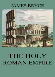 Title: The Holy Roman Empire, Author: James Bryce