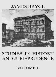 Title: Studies in History and Jurisprudence, Vol. 1, Author: James Bryce