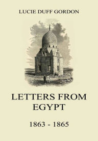 Title: Letters From Egypt, 1863 - 1865, Author: Lucie Duff Gordon