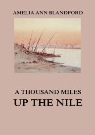 Title: A Thousand Miles Up The Nile, Author: Amelia Ann Blandford