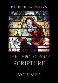 Title: The Typology of Scripture, Volume 2, Author: Patrick Fairbairn