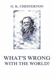 Title: What's wrong with the world?, Author: G. K. Chesterton