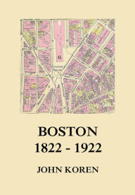 Title: Boston 1822 - 1922: The Story of Its Government and Principal Activities During One Hundred Years, Author: John Koren