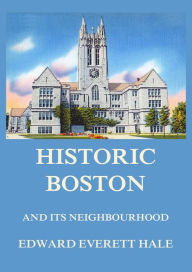 Title: Historic Boston and its Neighbourhood, Author: Edward Everett Hale