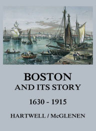 Title: Boston and its Story 1630 - 1915, Author: Edward M. Hartwell