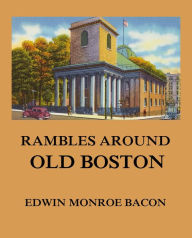 Title: Rambles around Old Boston, Author: Edwin Monroe Bacon