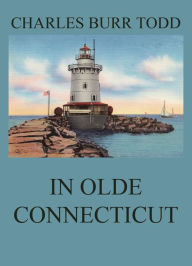 Title: In Olde Connecticut, Author: Charles Burr Todd