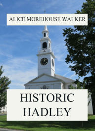 Title: Historic Hadley, Author: Alice Morehouse Walker