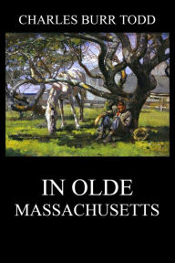 Title: In Olde Massachusetts, Author: Charles Burr Todd