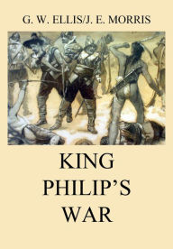 Title: King Philip's War, Author: George William Ellis