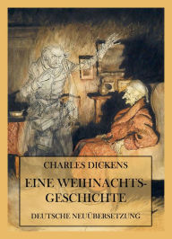 Title: Eine Weihnachtsgeschichte: (Deutsche Neuübersetzung), Author: Charles Dickens