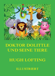 Title: Doktor Dolittle und seine Tiere: Illustrierte deutsche Neuübersetzung, Author: Hugh Lofting