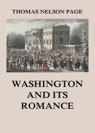 Title: Washington and its Romance, Author: Thomas Nelson Page