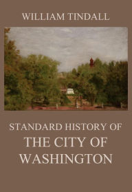 Title: Standard History of The City of Washington, Author: William Tindall