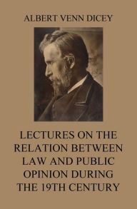 Title: Lectures on the Relation between Law and Public Opinion during the 19th Century, Author: Albert Venn Dicey