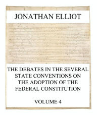 Title: The Debates in the several State Conventions on the Adoption of the Federal Constitution, Vol. 4, Author: Jonathan Elliot