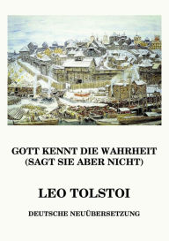 Title: Gott kennt die Wahrheit (sagt sie aber nicht), Author: Leo Tolstoy