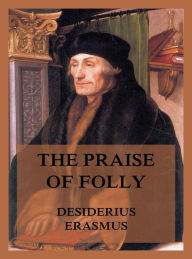 Title: The Praise of Folly, Author: Desiderius Erasmus